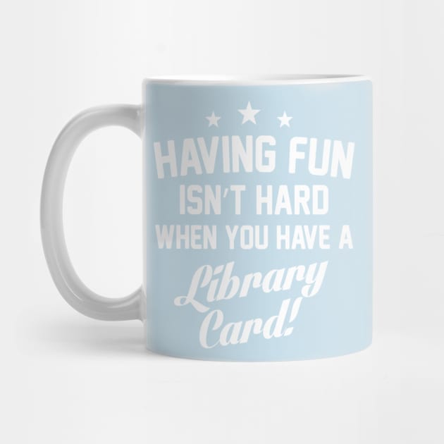 Having Fun Isn't Hard When You Have a Library Card T-Shirt by TheWrightSales